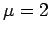 $ \mu = 2$