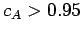 $ c_A > 0.95$