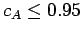 $ c_A \leq 0.95$