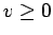 $ v\geq 0$