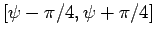 $ [\psi - \pi/4, \psi + \pi/4]$