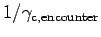 $ 1/\gamma_{\text{c,encounter}}$