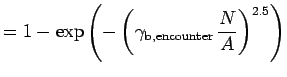 $\displaystyle = 1 - \exp{\left(-\left( \gamma_{\text{b,encounter}}\, \frac{N}{A}\right)^{2.5}\right)}$