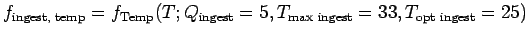 $ f_{\text{ingest, temp}} = f_{\text{Temp}}(T; Q_{\text{ingest}}=5,
T_{\text{max ingest}}=33, T_{\text{opt ingest}}=25)$