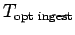 $ T_{\text{opt ingest}}$