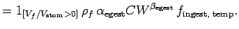$\displaystyle = 1_{[V_f/V_\text{stom} > 0]}\,\rho_f \,\alpha_\text{egest} CW^{\beta_\text{egest}}\, f_\text{ingest, temp}.$