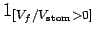 $ 1_{[V_f/V_\text{stom} > 0]}$