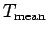 $ T_{\text{mean}}$
