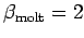 $ \beta_{\text{molt}} = 2$