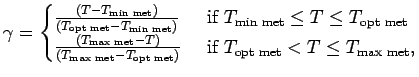 $\displaystyle \gamma = \begin{cases}\frac{(T - T_{\text{min met}})}{(T_{\text{o...
...et}})} & \text{ if $T_\text{opt met} < T \leq T_{\text{max met}}$}, \end{cases}$
