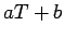 $ aT + b$
