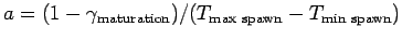$ a = (1 - \gamma_{\text{maturation}})/(T_\text{max
spawn} - T_\text{min spawn})$