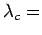 $ \lambda_c=$