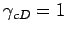 $ \gamma_{cD} = 1$
