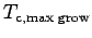 $ T_{\text{c,max grow}}$