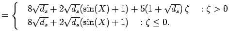 $\displaystyle = \begin{cases}& 8\sqrt{d_s} + 2\sqrt{d_s}(\sin(X) + 1) + 5(1+\sq...
...0 \\ & 8\sqrt{d_s} + 2\sqrt{d_s}(\sin(X) + 1) \quad : \zeta \leq 0. \end{cases}$