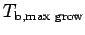 $ T_{\text{b,max grow}}$