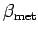 $ \beta_{\text{met}}$