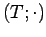 $ (T;\cdot)$