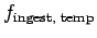 $ f_{\text{ingest, temp}}$