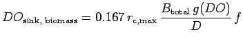 $\displaystyle DO_{\text{sink, biomass}} =0.167 \,r_{\text{c,max}} \, \frac{B_{\text{total}} \, g(DO)}{D} \,f$