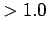 $ > 1.0$